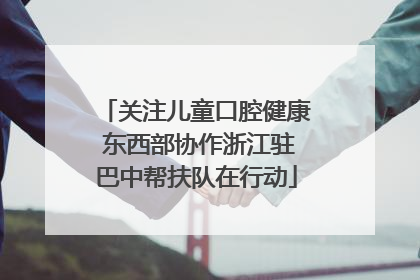 关注儿童口腔健康 东西部协作浙江驻巴中帮扶队在行动
