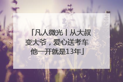 凡人微光丨从大叔变大爷，爱心送考车他一开就是13年