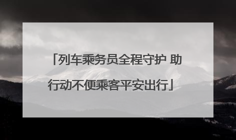 列车乘务员全程守护 助行动不便乘客平安出行