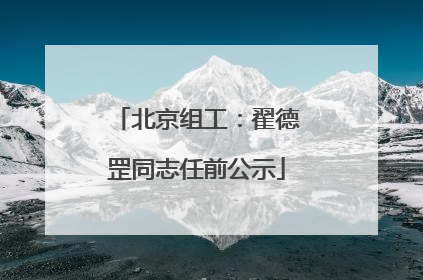 北京组工：翟德罡同志任前公示