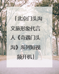 北京门头沟文旅形象代言人《奇遇门头沟》系列短视频开机