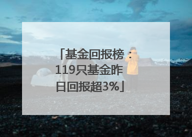 基金回报榜：119只基金昨日回报超3%