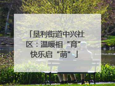 垦利街道中兴社区：温暖相“育” 快乐启“萌”