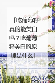 吃葡萄籽真的能美白吗？吃葡萄籽美白的原理是什么
