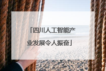 四川人工智能产业发展令人振奋