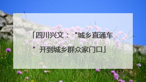 四川兴文：“城乡直通车”开到城乡群众家门口