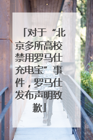 对于“北京多所高校禁用罗马仕充电宝”事件，罗马仕发布声明致歉