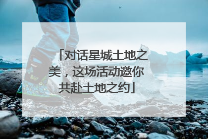 对话星城土地之美，这场活动邀你共赴土地之约
