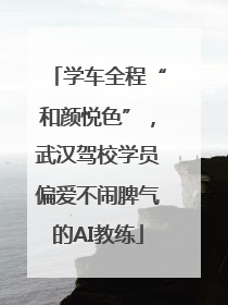 学车全程“和颜悦色”，武汉驾校学员偏爱不闹脾气的AI教练