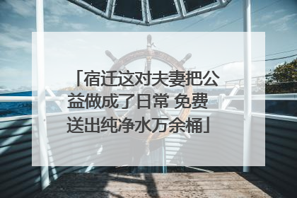 宿迁这对夫妻把公益做成了日常 免费送出纯净水万余桶