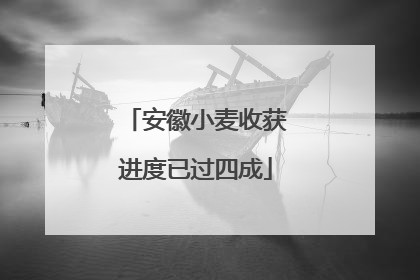 安徽小麦收获进度已过四成