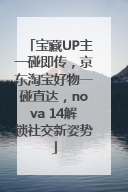 宝藏UP主一碰即传，京东淘宝好物一碰直达，nova 14解锁社交新姿势