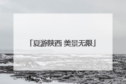 夏游陕西 美景无限