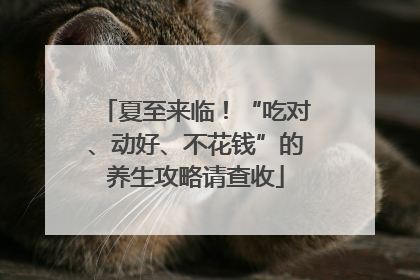 夏至来临！“吃对、动好、不花钱”的养生攻略请查收