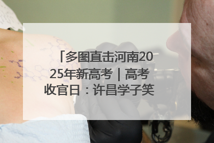 多图直击河南2025年新高考｜高考收官日：许昌学子笑迎鲜花与祝福