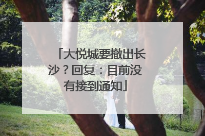 大悦城要撤出长沙？回复：目前没有接到通知