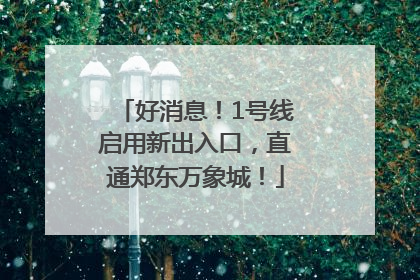 好消息！1号线启用新出入口，直通郑东万象城！