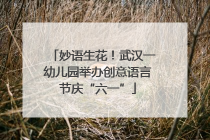 妙语生花！武汉一幼儿园举办创意语言节庆“六一”