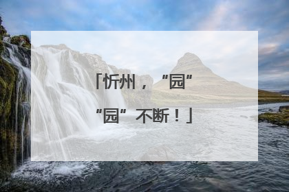 忻州，“园”“园”不断！