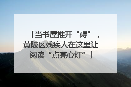 当书屋推开“碍”，黄陂区残疾人在这里让阅读“点亮心灯”
