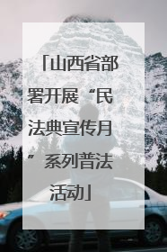 山西省部署开展“民法典宣传月”系列普法活动