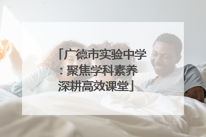 广德市实验中学：聚焦学科素养 深耕高效课堂