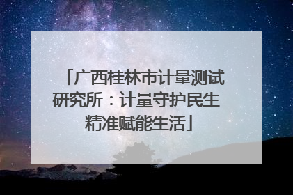 广西桂林市计量测试研究所：计量守护民生 精准赋能生活