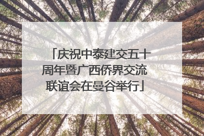 庆祝中泰建交五十周年暨广西侨界交流联谊会在曼谷举行