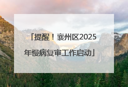 提醒！襄州区2025年慢病复审工作启动