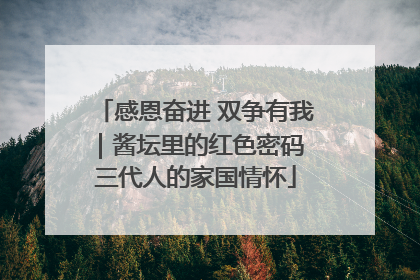 感恩奋进 双争有我｜酱坛里的红色密码 三代人的家国情怀