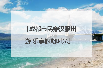 成都市民穿汉服出游 乐享假期时光