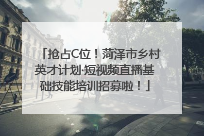 抢占C位！菏泽市乡村英才计划·短视频直播基础技能培训招募啦！