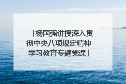 杨国强讲授深入贯彻中央八项规定精神学习教育专题党课