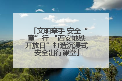 文明牵手 安全“童”行 “西安地铁开放日”打造沉浸式安全出行课堂