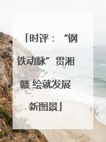 时评：“钢铁动脉”贯湘赣 绘就发展新图景