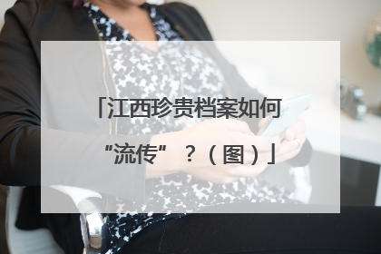 江西珍贵档案如何“流传”？（图）