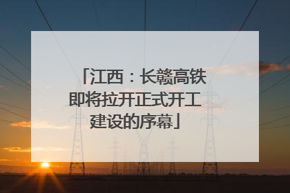 江西：长赣高铁即将拉开正式开工建设的序幕