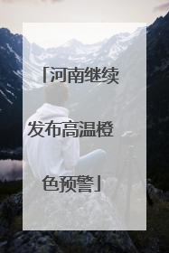 河南继续发布高温橙色预警