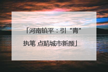 河南镇平：引“青”执笔 点睛城市新颜