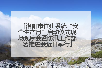 洛阳市住建系统“安全生产月”启动仪式现场观摩会暨防汛工作部署推进会近日举行