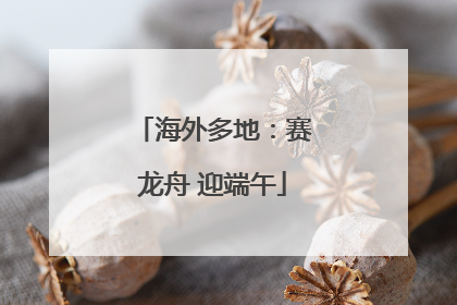 海外多地：赛龙舟 迎端午