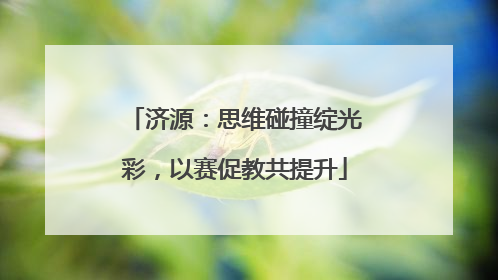 济源：思维碰撞绽光彩，以赛促教共提升