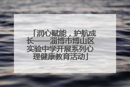 润心赋能，护航成长——淄博市博山区实验中学开展系列心理健康教育活动