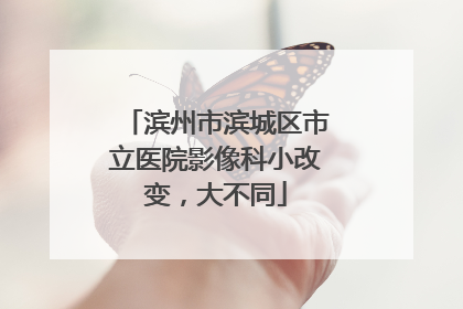 滨州市滨城区市立医院影像科小改变，大不同