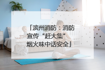 滨州消防：消防宣传“赶大集” 烟火味中话安全