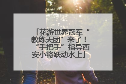 花游世界冠军“教练天团”来了！“手把手”指导西安小将跃动水上