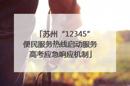 苏州“12345”便民服务热线启动服务高考应急响应机制
