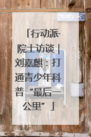 行动派·院士访谈｜刘嘉麒：打通青少年科普“最后一公里”