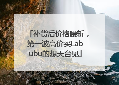 补货后价格腰斩，第一波高价买Labubu的想天台见