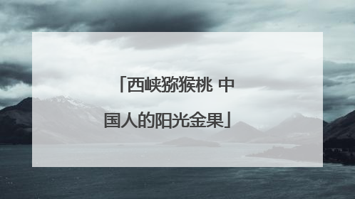西峡猕猴桃 中国人的阳光金果
